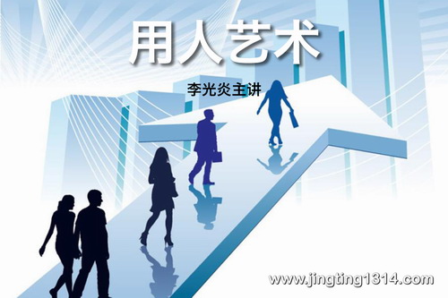 用人艺术(中国领导科学研究会学术顾问李光炎主讲) 用人艺术(中国领导科学研究会学术顾问李光炎主讲)